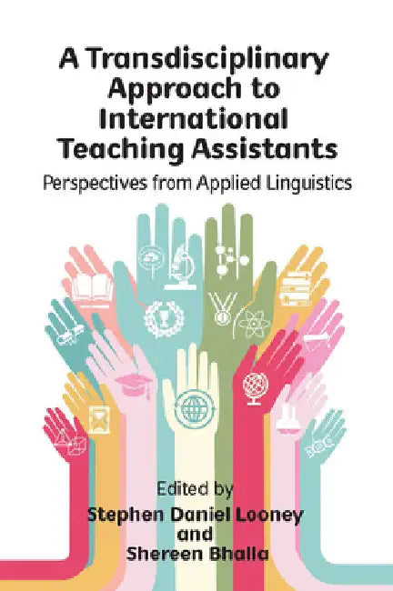 A Transdisciplinary Approach to International Teaching Assistants: Perspectives from Applied Linguistics by Stephen Daniel Looney