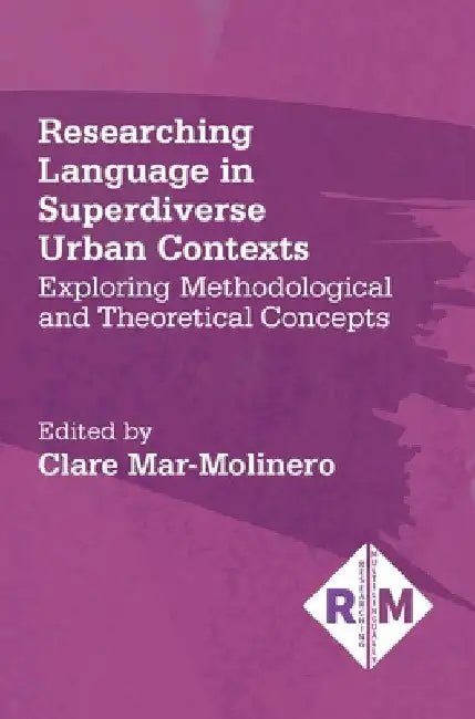 Researching Language in Superdiverse Urban Contexts: Exploring Methodological and Theoretical Concepts by Clare Mar-Molinero