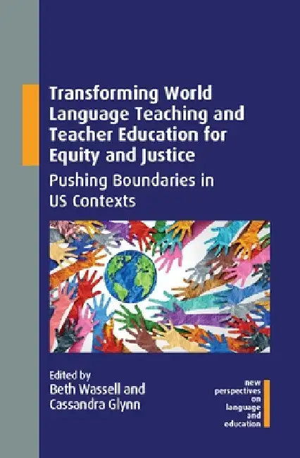 Transforming World Language Teaching and Teacher Education for Equity and Justice: Pushing Boundaries in Us Contexts by Beth Wassell