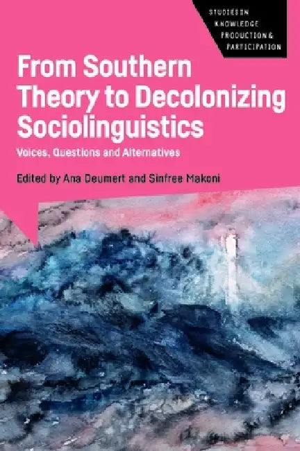 From Southern Theory to Decolonizing Sociolinguistics: Voices, Questions and Alternatives by Ana Deumert