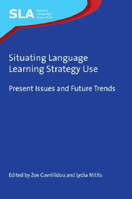 Situating Language Learning Strategy Use: Present Issues and Future Trends by Zoe Gavriilidou