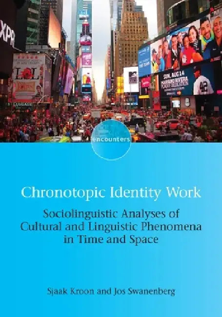 Chronotopic Identity Work: Sociolinguistic Analyses of Cultural and Linguistic Phenomena in Time and Space by Sjaak Kroon