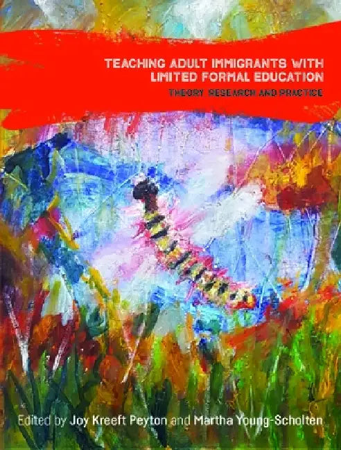 Teaching Adult Immigrants with Limited Formal Education: Theory, Research and Practice by Joy Kreeft Peyton