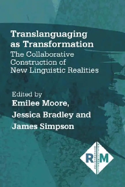 Translanguaging as Transformation: The Collaborative Construction of New Linguistic Realities by Emilee Moore