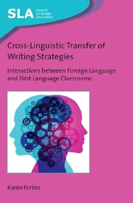 Cross-Linguistic Transfer of Writing Strategies: Interactions Between Foreign Language and First Language Classrooms by Karen Forbes