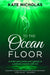 To the Ocean Floor: A second cancer journey and a gateway to a profound connection with God by Kate Nicholas