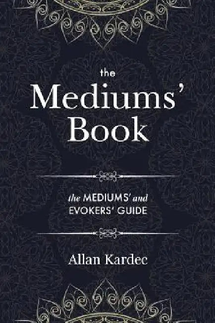 The Mediums' Book: containing Special Teachings from the Spirits on Manifestation, means to communicate with the Invisible World, Development of Mediu by Allan Kardec