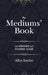 The Mediums' Book: containing Special Teachings from the Spirits on Manifestation, means to communicate with the Invisible World, Develop by Allan Kardec