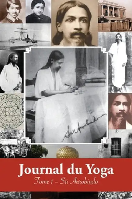 Journal du Yoga (Tome 1): Notes de Sri Aurobindo sur sa Discipline Spirituelle (1909 - début 1914) by Aurobindo