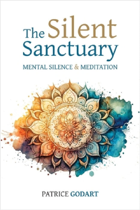 The Silent Sanctuary: Mental Silence and Meditation by Patrice Godart