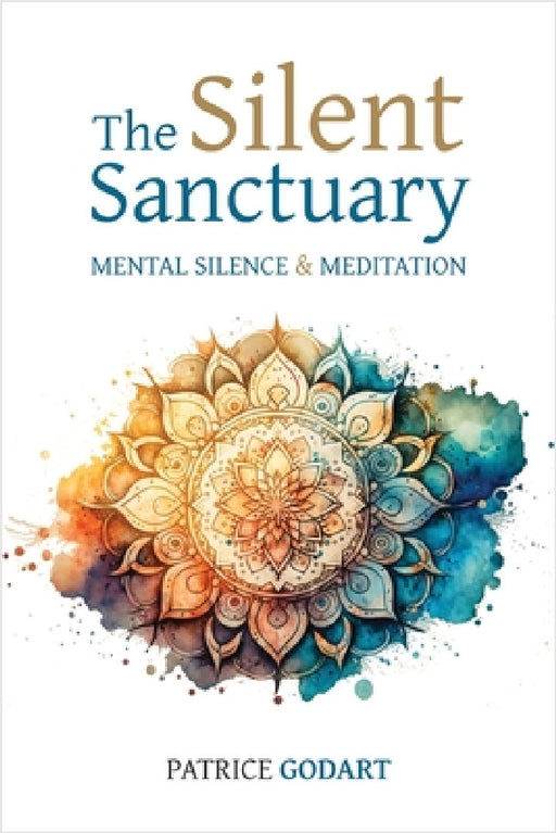 The Silent Sanctuary: Mental Silence and Meditation by Patrice Godart