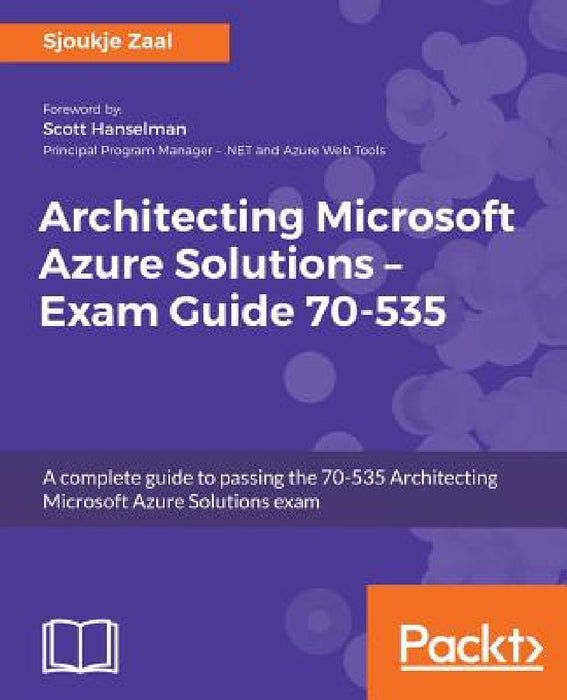 Architecting Microsoft Azure Solutions - Exam Guide 70-535: A complete guide to passing the 70-535 Architecting Microsoft Azure Solutions exam by Sjoukje Zaal