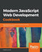 Modern JavaScript Web Development Cookbook by Federico Kereki