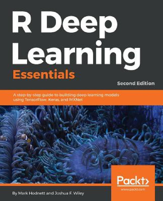 R Deep Learning Essentials: A step-by-step guide to building deep learning models using TensorFlow, Keras, and MXNet, 2nd Edition by Mark Hodnett