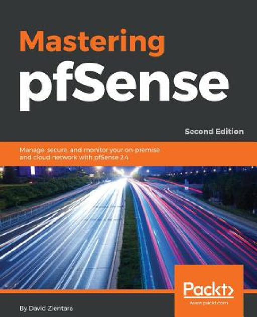 Mastering pfSense - Second Edition: Manage, secure, and monitor your on-premise and cloud network with pfSense 2.4 by David Zientara