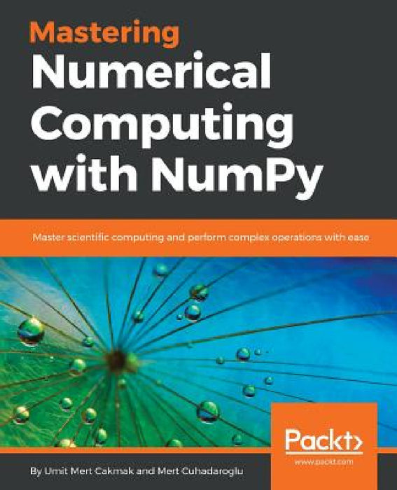 Mastering Numerical Computing with NumPy by Umit Mert Cakmak, Mert Cuhadaroglu