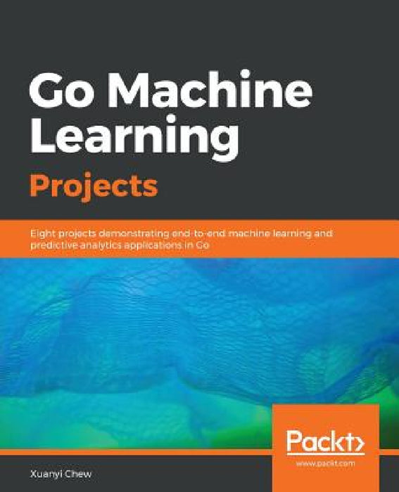 Go Machine Learning Projects by Xyanyi Chew