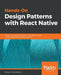 Hands-On Design Patterns with React Native by Mateusz Grzesiukiewicz