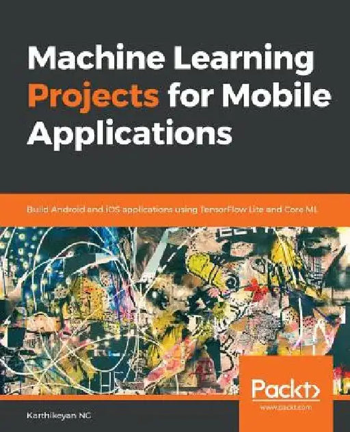 Machine Learning Projects for Mobile Applications by Karthikeyan NG