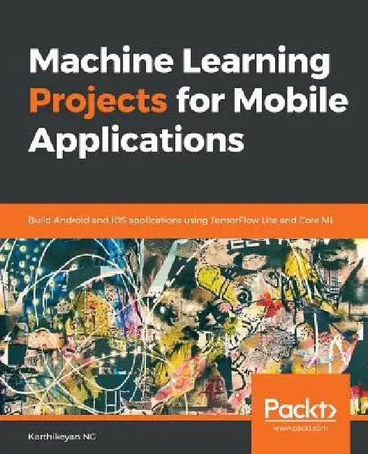 Machine Learning Projects for Mobile Applications by Karthikeyan NG