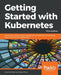 Getting started with Kubernetes, Third Edition by Jesse White, Jonathan Baier