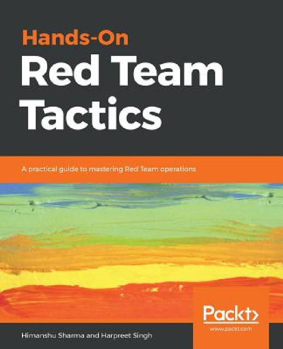 Hands-On Red Team Tactics by Himanshu Sharma, Harpreet Singh
