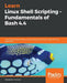 Learn Linux Shell Scripting - Fundamentals of Bash 4.4 by Sebastiaan Tammer