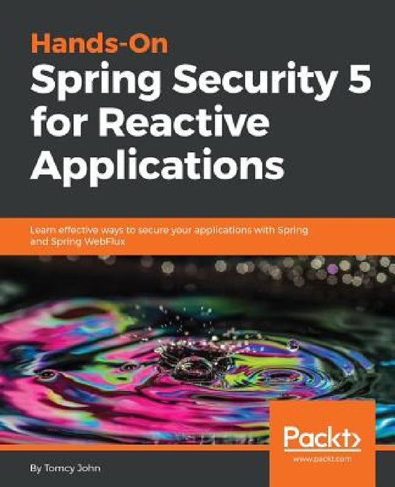 Hands-On Spring Security 5 for Reactive Applications by Tomcy John