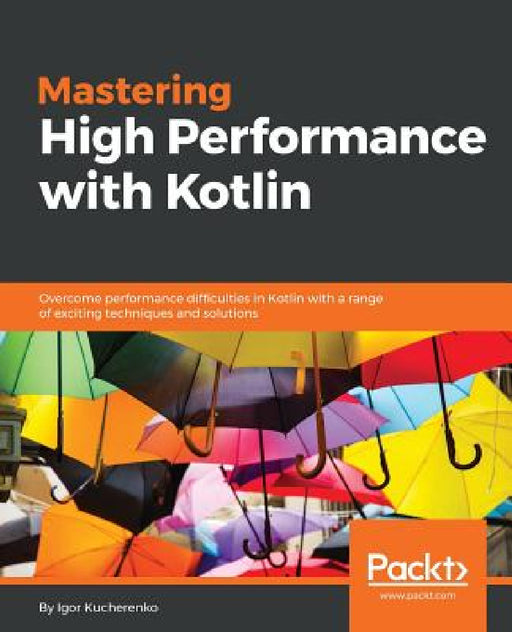 Mastering High Performance with Kotlin by Igor Kucherenko