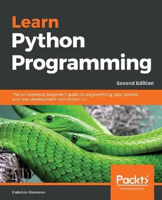 Learn Python Programming: The no-nonsense, beginner's guide to programming, data science, and web development with Python 3.7 by Fabrizio Romano