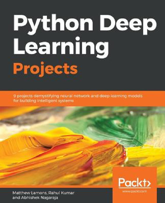 Python Deep Learning Projects by Matthew Lamons, Rahul Kumar, Abhishek Nagaraja