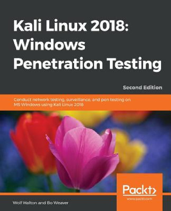 Kali Linux 2018: Windows Penetration Testing - Second Edition by Wolf Halton, Bo Weaver