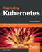 Mastering Kubernetes - Second Edition: Master the art of container management by using the power of Kubernetes by Gigi Sayfan