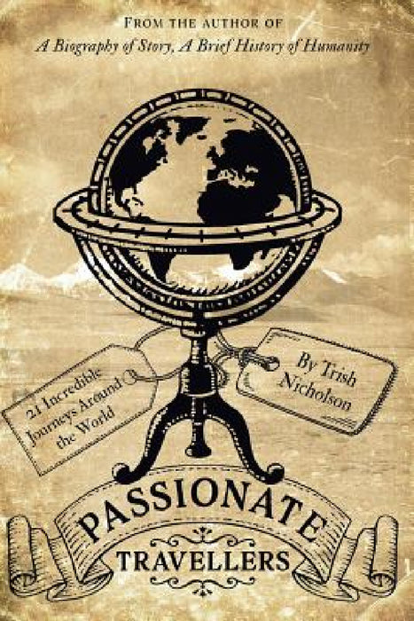 Passionate Travellers: Around the World on 21 Incredible Journeys in History by Trish Nicholson