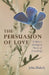 The Persuasion of Love by John Blakely