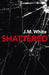 Shattered by J. M. White