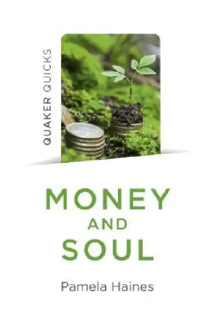 Quaker Quicks - Money and Soul: Quaker Faith and Practice and the Economy by Pamela Haines