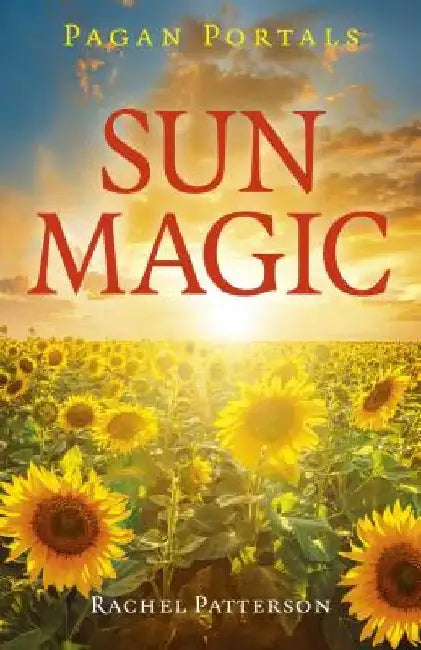 Pagan Portals - Sun Magic: How to Live in Harmony with the Solar Year by Rachel Patterson