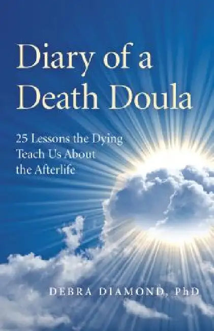 Diary of a Death Doula: 25 Lessons the Dying Teach Us about the Afterlife by Debra Diamond
