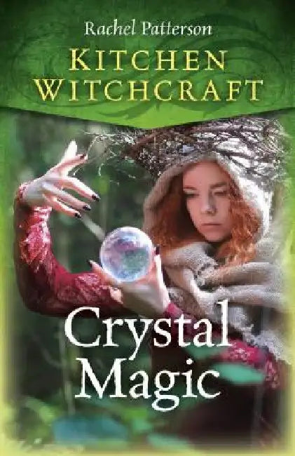 Kitchen Witchcraft: Crystal Magic by Rachel Patterson
