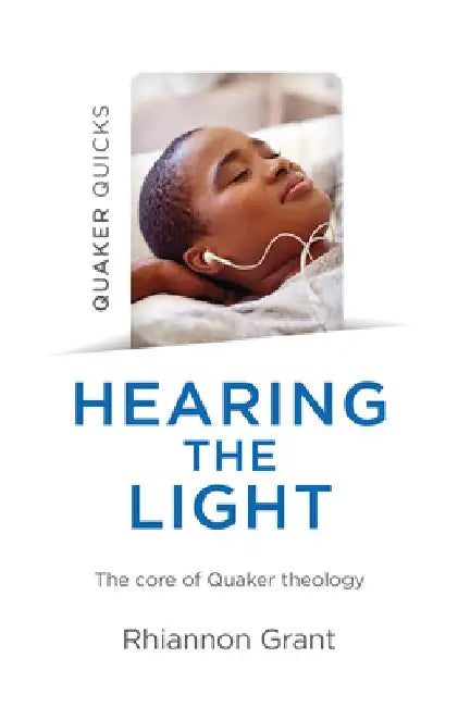 Quaker Quicks - Hearing the Light: The Core of Quaker Theology by Rhiannon Grant
