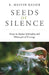 Seeds of Silence: Essays in Quaker Spirituality and Philosophical Theology by R. Melvin Keiser