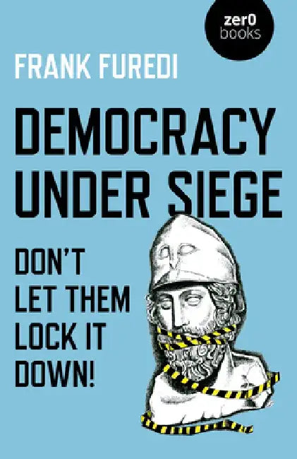 Democracy Under Siege: Don't Let Them Lock It Down! by Frank Furedi