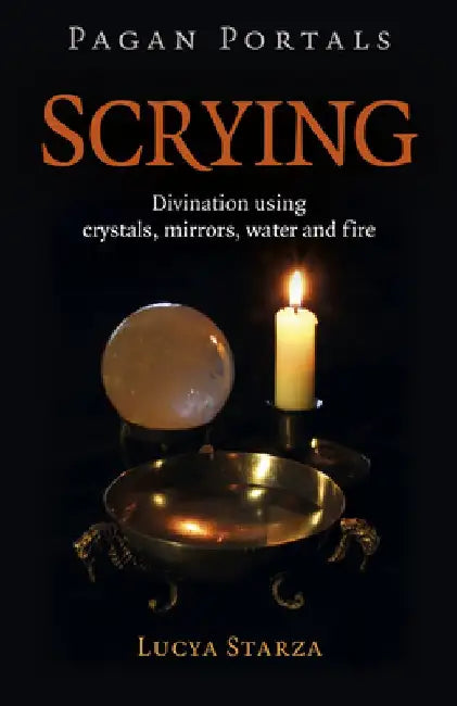 Pagan Portals - Scrying: Divination Using Crystals, Mirrors, Water and Fire by Lucya Starza