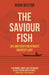 The Saviour Fish: Life and Death on Africa's Greatest Lake by Mark Weston