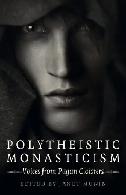 Polytheistic Monasticism: Voices from Pagan Cloisters by Janet Munin