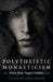 Polytheistic Monasticism: Voices from Pagan Cloisters by Janet Munin