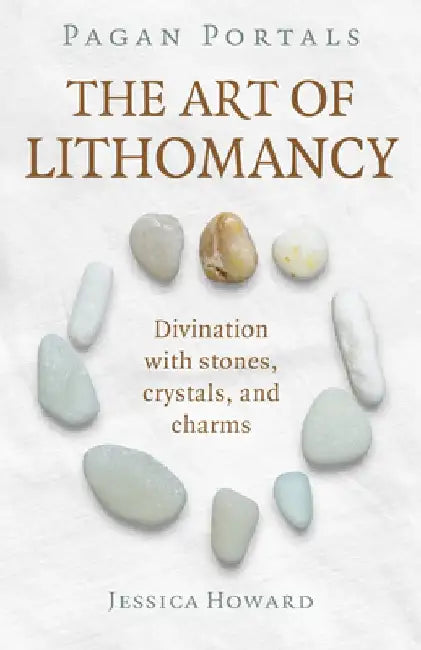 Pagan Portals - The Art of Lithomancy: Divination with Stones, Crystals, and Charms by Jessica Howard