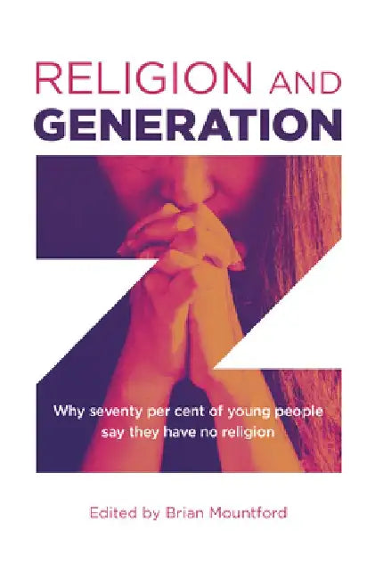 Religion and Generation Z: Why Seventy Per Cent of Young People Say They Have No Religion by Brian Mountford