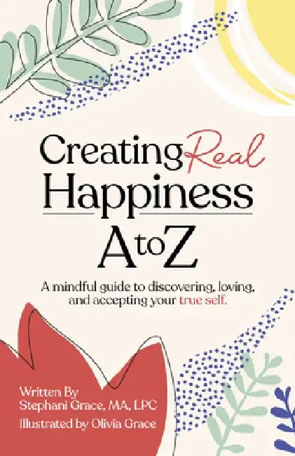 Creating Real Happiness A to Z by Stephani Grace